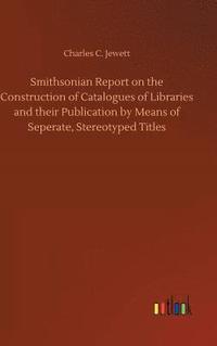 bokomslag Smithsonian Report on the Construction of Catalogues of Libraries and their Publication by Means of Seperate, Stereotyped Titles