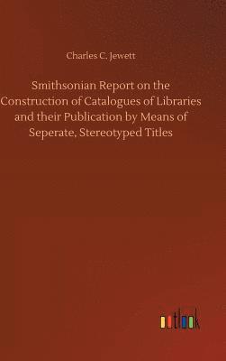 bokomslag Smithsonian Report on the Construction of Catalogues of Libraries and their Publication by Means of Seperate, Stereotyped Titles
