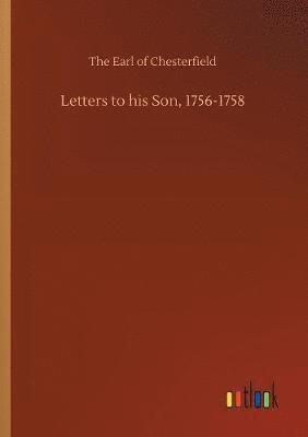 The Earl of Chesterfield - Letters to his Son, 1756-1758, Häftad