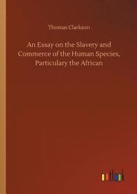 bokomslag An Essay on the Slavery and Commerce of the Human Species, Particulary the African