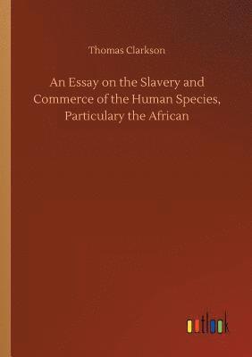 bokomslag An Essay on the Slavery and Commerce of the Human Species, Particulary the African