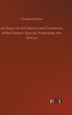 bokomslag An Essay on the Slavery and Commerce of the Human Species, Particulary the African