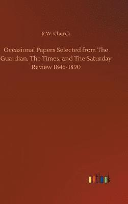 Occasional Papers Selected from The Guardian, The Times, and The Saturday Review 1846-1890 1