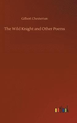 Gilbert Chesterton - Wild Knight and Other Poems, Inbunden