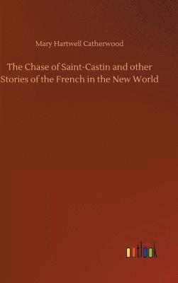 Chase of Saint-Castin and other Stories of the French in the New World