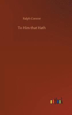 Ralph Connor - To Him that Hath, Inbunden