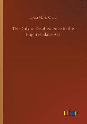 Lydia Maria Child - Duty of Disobedience to the Fugitive Slave Act, Häftad
