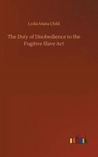 bokomslag The Duty of Disobedience to the Fugitive Slave Act