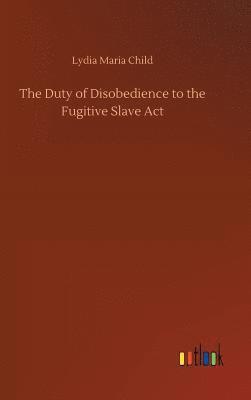 bokomslag The Duty of Disobedience to the Fugitive Slave Act