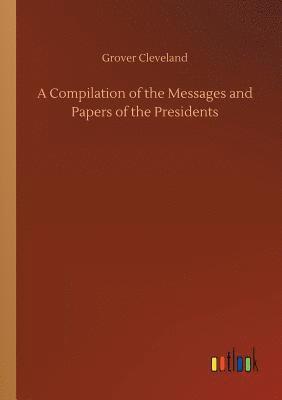 bokomslag A Compilation of the Messages and Papers of the Presidents