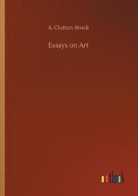 A Clutton-Brock, A. Clutton-Brock - Essays on Art, Häftad