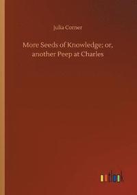 bokomslag More Seeds of Knowledge; or, another Peep at Charles