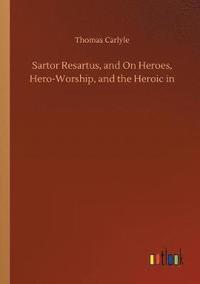 bokomslag Sartor Resartus, and On Heroes, Hero-Worship, and the Heroic in