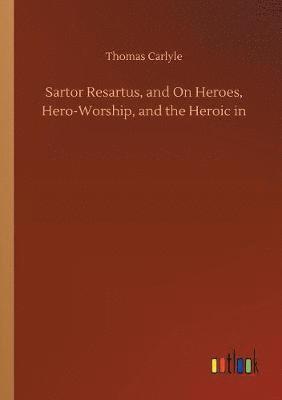 bokomslag Sartor Resartus, and On Heroes, Hero-Worship, and the Heroic in