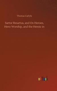 bokomslag Sartor Resartus, and On Heroes, Hero-Worship, and the Heroic in