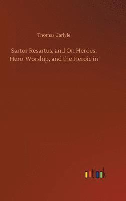 bokomslag Sartor Resartus, and On Heroes, Hero-Worship, and the Heroic in