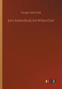 bokomslag John Rutherhord, the White Chief