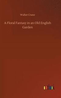 bokomslag A Floral Fantasy in an Old English Garden