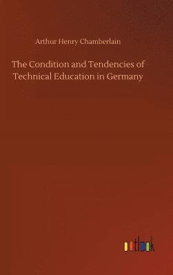 bokomslag The Condition and Tendencies of Technical Education in Germany