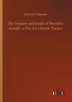Treason and Death of Benedict Arnold - a Play for a Greek Theatre