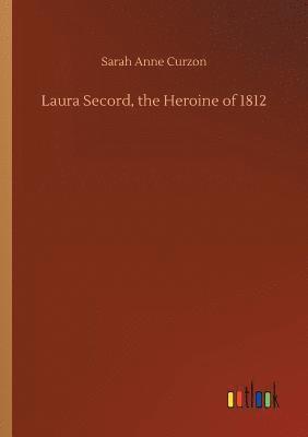 Laura Secord, the Heroine of 1812