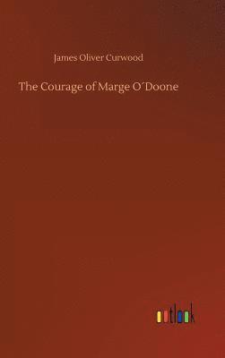James Oliver Curwood - Courage of Marge O´Doone, Inbunden