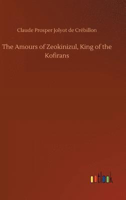 bokomslag The Amours of Zeokinizul, King of the Kofirans