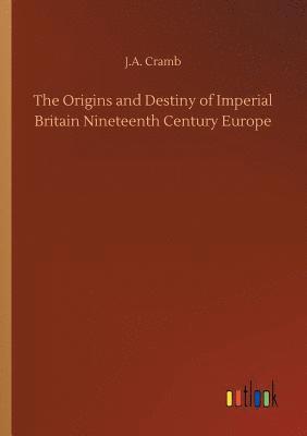 The Origins and Destiny of Imperial Britain Nineteenth Century Europe 1