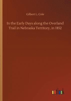 In the Early Days along the Overland Trail in Nebraska Territory, in 1852 1