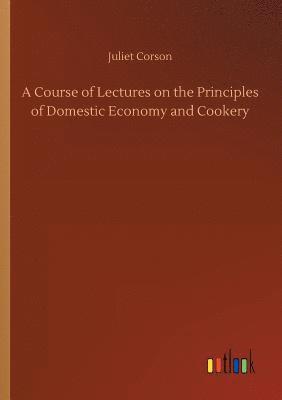 Juliet Corson - Course of Lectures on the Principles of Domestic Economy and Cookery, Häftad