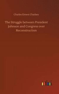 bokomslag The Struggle between President Johnson and Congress over Reconstruction