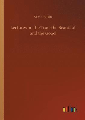 bokomslag Lectures on the True, the Beautiful and the Good