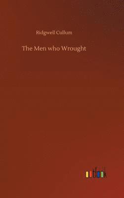 Ridgwell Cullum - Men who Wrought, Inbunden