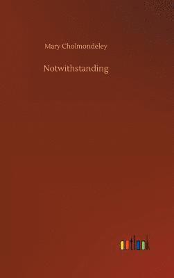 Mary Cholmondeley - Notwithstanding, Inbunden