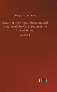 bokomslag History of the Origin, Formation, and Adoption of the Constitution of the United States