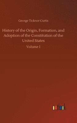 bokomslag History of the Origin, Formation, and Adoption of the Constitution of the United States