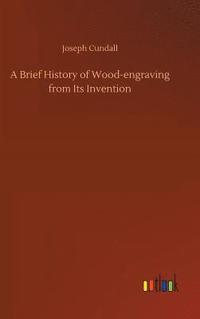 bokomslag A Brief History of Wood-engraving from Its Invention