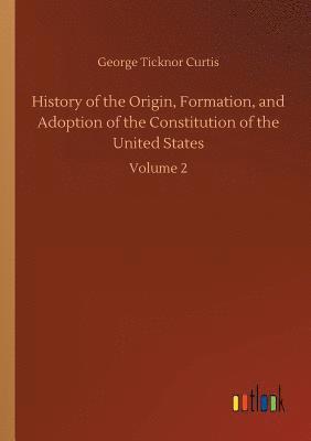 bokomslag History of the Origin, Formation, and Adoption of the Constitution of the United States
