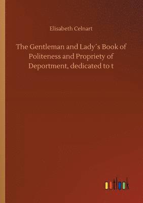 bokomslag The Gentleman and Ladys Book of Politeness and Propriety of Deportment, dedicated to t