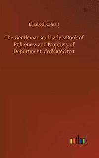 bokomslag The Gentleman and Ladys Book of Politeness and Propriety of Deportment, dedicated to t