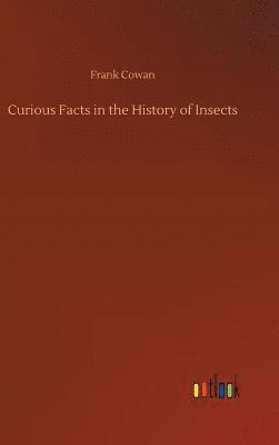 Frank Cowan - Curious Facts in the History of Insects, Inbunden