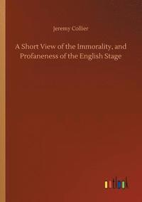 bokomslag A Short View of the Immorality, and Profaneness of the English Stage