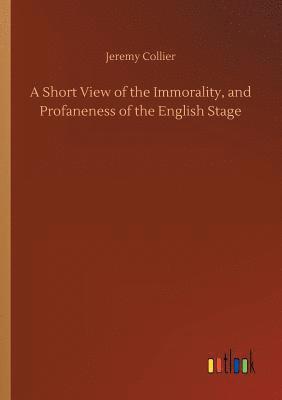 Jeremy Collier - Short View of the Immorality, and Profaneness of the English Stage, Häftad