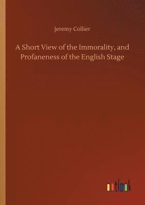 bokomslag A Short View of the Immorality, and Profaneness of the English Stage