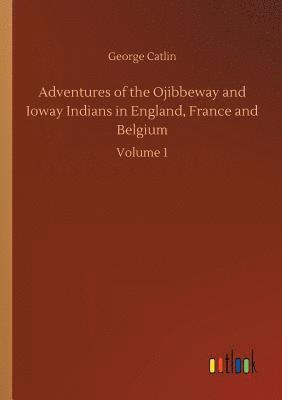 bokomslag Adventures of the Ojibbeway and Ioway Indians in England, France and Belgium