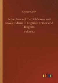bokomslag Adventures of the Ojibbeway and Ioway Indians in England, France and Belgium