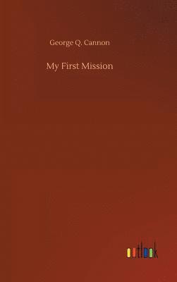 George Q Cannon, George Q. Cannon - My First Mission, Inbunden