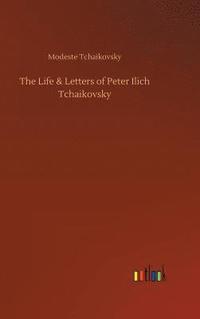 bokomslag The Life & Letters of Peter Ilich Tchaikovsky