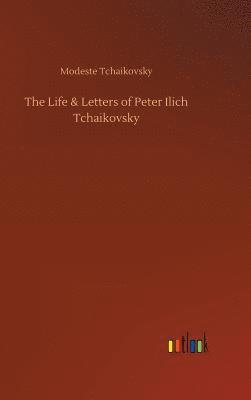 The Life & Letters of Peter Ilich Tchaikovsky 1