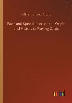 William Andrew Chatto - Facts and Speculations on the Origin and History of Playing Cards, Häftad